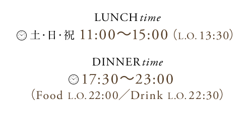 ランチ 11:00～14:30（L.O.14:00）/ ディナー 17:00～23:30（food L.O.22:00）