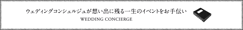 ウェディングコンシェルジュが想い出に残る一生のイベントをお手伝い